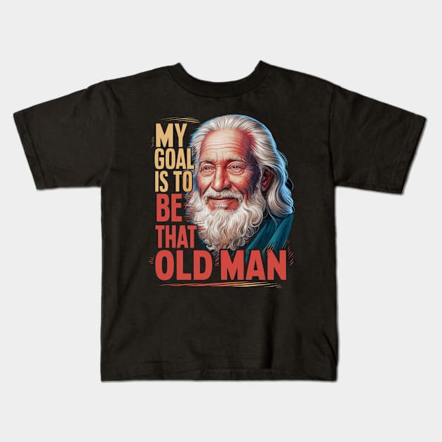 My Goal Is To Be That Old Man Kids T-Shirt by alby store